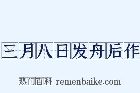 三月八日发舟后作是什么意思的图片